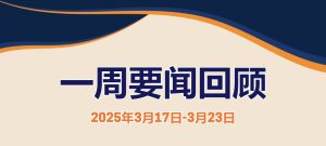 一周要闻回顾（2025年3月17日-3月23日）
