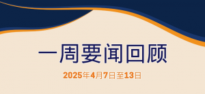一周要闻回顾（2025年4月7日至13日）