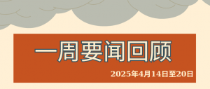 一周要闻回顾（2025年4月14日至20日）
