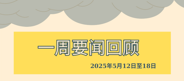 一周要闻回顾（2025年5月12日至18日）