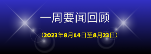 一周要闻回顾（2023年8月14日至8月23日）