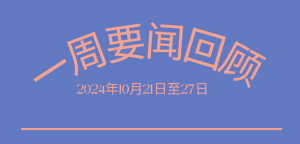 一周要闻回顾（2024年10月21日至27日）